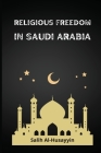 Religious Freedom in Saudi Arabia By Salih Al-Husayyin Cover Image