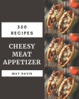 350 Cheesy Meat Appetizer Recipes: A Must-have Cheesy Meat Appetizer Cookbook for Everyone Cover Image