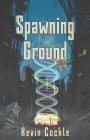 Spawning Ground By Kevin Cockle, James Beveridge (Artist), Lucia Starkey (Cover Design by) Cover Image