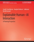 Explainable Human-AI Interaction: A Planning Perspective (Synthesis Lectures on Artificial Intelligence and Machine Le) By Sarath Sreedharan, Anagha Kulkarni, Subbarao Kambhampati Cover Image