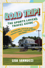 Road Trip: The Sports Lover's Travel Guide to Museums, Halls of Fame, Fantasy Camps, Stadium Tours, and More! Cover Image