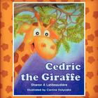 Cedric the Giraffe By Sharon A. Latibeaudière, Corinna Holyoake, Corinna Holyoake (Illustrator) Cover Image