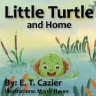 Little Turtle and Home By E. T. Cazier, Maruf Hasan (Illustrator) Cover Image