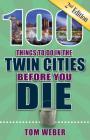 100 Things to Do in the Twin Cities Before You Die, 2nd Edition (100 Things to Do Before You Die) By Tom Weber Cover Image