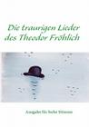 Die traurigen Lieder des Theodor Fröhlich: Ausgabe für höhe Stimme By Peter Sterki (Editor), Rudolf Remund (Editor) Cover Image
