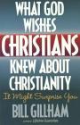 What God Wishes Christians Knew about Christianity By Bill Gillham, Bill Gillham (Introduction by) Cover Image