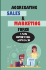 Aggregating Sales & Marketing Force: A New Framework Approach: Sales & Selling Kindle Store By Carroll Vanduyne Cover Image