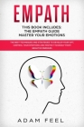 Empath: This Book Includes: The Empath Guide, Master Your Emotions: The Best Techniques and Strategies to Develop Your Gift, C By Adam Feel Cover Image