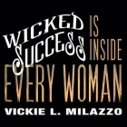 Wicked Success Is Inside Every Woman By Vickie L. Milazzo, Joyce Bean (Read by) Cover Image