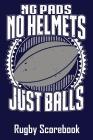 No Pads No Helmets Just Balls Rugby Scorebook: Scoresheets for 100 Rugby Matches Cover Image