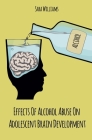 Effects Of Alcohol Abuse On Adolescent Brain Development By Sara Williams Cover Image