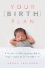 Your Birth Plan: A Guide to Navigating All of Your Choices in Childbirth By Megan Davidson Cover Image