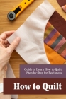How to Quilt: Guide to Learn How to Quilt Step-by-Step for Beginners By Gantt Jacob Cover Image