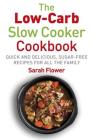 Low-Carb Slow Cooker: Quick, Delicious and Sugar-Free Slow Cooker Recipes for All the Family By Sarah Flower Cover Image