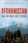 Afghanistan: How the West Lost Its Way By Tim Bird, Alex Marshall Cover Image