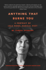 Anything That Burns You: A Portrait of Lola Ridge, Radical Poet By Terese Svoboda, Molly Crabapple (Introduction by) Cover Image