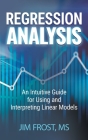 Regression Analysis: An Intuitive Guide for Using and Interpreting Linear Models By Frost Cover Image