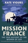 Mission France: The True History of the Women of SOE By Kate Vigurs Cover Image