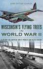 Wisconsin's Flying Trees in World War II: A Victory for American Forest Products and Allied Aviation By Sara Witter Connor Cover Image