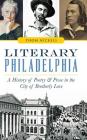 Literary Philadelphia: A History of Poetry and Prose in the City of Brotherly Love By Thom Nickels Cover Image