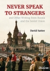 Never Speak to Strangers and Other Writing from Russia and the Soviet Union By David Satter Cover Image