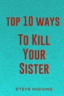 Top 10 Ways To Kill Your Sister By Steve Hudgins Cover Image