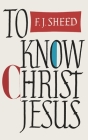 To Know Christ Jesus By Frank J. Sheed Cover Image