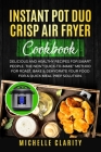 Instant Pot Duo Crisp Air Fryer Cookbook: Delicious and Healthy Recipes for Smart People. The New Quick-To-Make Method for Roast, Bake & Dehydrate You By Michelle Clarity Cover Image