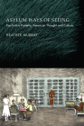 Asylum Ways of Seeing: Psychiatric Patients, American Thought and Culture Cover Image