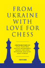 From Ukraine with Love for Chess: With Contributions by Vasyl Ivanchuk, Ruslan Ponomariov, Mariya and Anna Muzychuk and Many, Many Others Cover Image