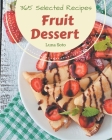 365 Selected Fruit Dessert Recipes: A Fruit Dessert Cookbook You Will Need Cover Image