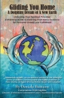 Gliding You Home A Dolphins Dream of A New Earth: Unlocking Your Spiritual Potential: A Practical Guide to Evolving Your Consciousness for Personal Gr By Daniela Bumann Cover Image