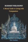 Buddhist Philosophy: A Moral Guide to Living with Compassion Cover Image