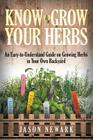 Know and Grow Your Herbs: An Easy-to-Understand Guide on Growing Herbs in Your Own Backyard By Jason Newark Cover Image