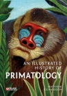 An Illustrated History of Primatology By Matthew Richardson Cover Image