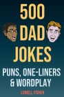 500 Dad Jokes Puns One-Liners and Wordplay: Terribly Good Dad Jokes (Gifts For Dad) By Lowell Fisher Cover Image