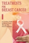 Treatments For Breast Cancer: A Complete Guide Of Breast Cancer Through The Natural Medicines Cover Image