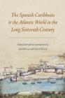 The Spanish Caribbean and the Atlantic World in the Long Sixteenth Century By Ida Altman (Editor), David Wheat (Editor) Cover Image