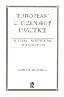 'European' Citizenship Practice: Building Institutions of a Non-State By Antje Wiener Cover Image