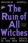 The Ruin of All Witches: Life and Death in the New World By Malcolm Gaskill Cover Image