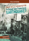 Can You Survive the Great San Francisco Earthquake?: An Interactive History Adventure By Ailynn Collins Cover Image