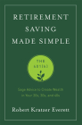Retirement Saving Made Simple: The 401(k): Sage Advice to Create Wealth in Your 20s, 30s, and 40s By Robert Kratzer Everett Cover Image