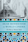Arab Modernism as World Cinema: The Films of Moumen Smihi By Peter Limbrick Cover Image