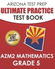 ARIZONA TEST PREP Ultimate Practice Test Book AzM2 Mathematics Grade 5: Includes 8 Complete AzM2 Mathematics Assessments By A. Hawas Cover Image