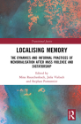 Localising Memory in Transitional Justice: The Dynamics and Informal Practices of Memorialisation after Mass Violence and Dictatorship By Mina Rauschenbach (Editor), Julia Viebach (Editor), Stephan Parmentier (Editor) Cover Image