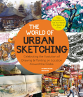 The World of Urban Sketching: Celebrating the Evolution of Drawing and Painting on Location Around the Globe - New Inspirations to See Your World One Sketch at a Time By Stephanie Bower Cover Image
