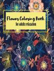 Flower Coloring Book for Adults Relaxation: Coloring Books for Adults Relaxation By Sarah C. Song Cover Image
