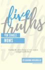 Five Truths For Single Moms: Finding the silver lining in every season of single motherhood. By Johanna Boscarello Cover Image