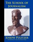 The School of Journalism in Columbia University: The Book that Transformed Journalism from a Trade into a Profession By Joseph Pulitzer, Horace White, Michael W. Perry (Foreword by) Cover Image