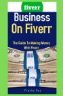 Business On Fiverr: The Guide To Making Money With Fiverr By Franky Guy Cover Image
